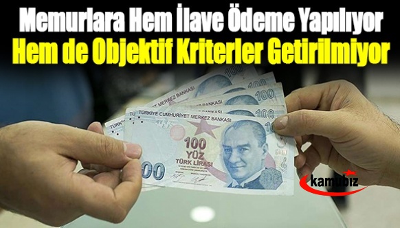 Memurlara ilave ödeme yapılıyor ama objektif kriterler getirilmiyor