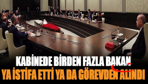 Kabinede birden fazla bakan istifa etti ya da görevden alındı