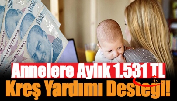 Devletten annelere kreş yardımı desteği! Aylık 1.531 lira