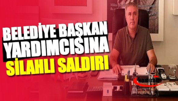 Belediye Başkan Yardımcısına silahlı saldırı