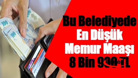 Bu belediyede en düşük memur maaşı 8 bin 900 lira oldu