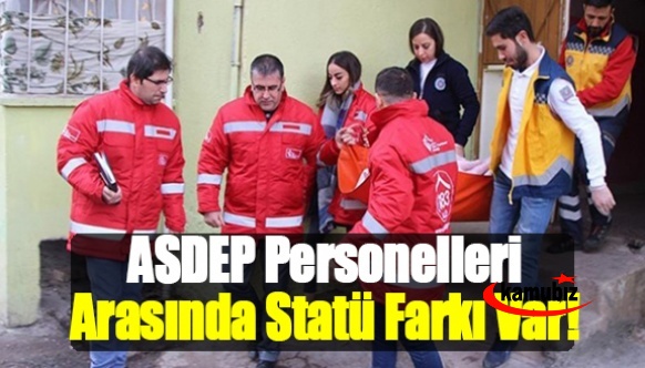 Aynı kurumda çalışan, aynı unvan ile aynı işi yapan ASDEP personelleri arasında statü farkı var!