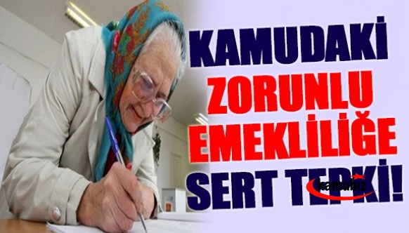 Kamudaki zorunlu emekliliğe sert tepki