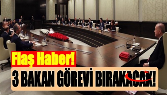 Kabinede 3 bakan görevi bırakacak!