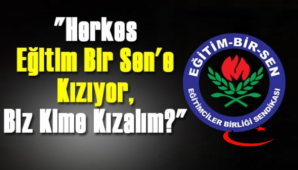 "Herkes Eğitim Bir Sen'e Kızıyor, Biz Kime Kızalım?"