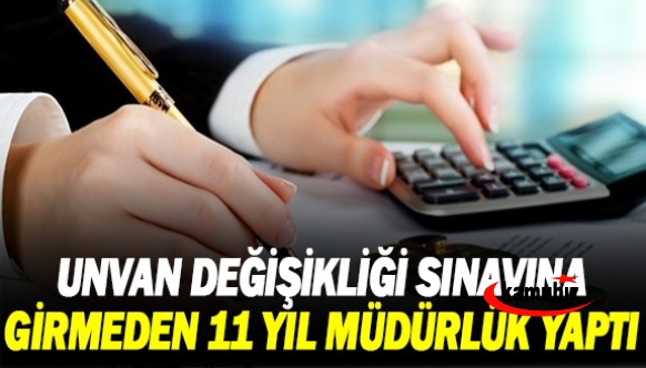 Ünvan değişikliğine girmeden 11 yıl müdürlük yaptı