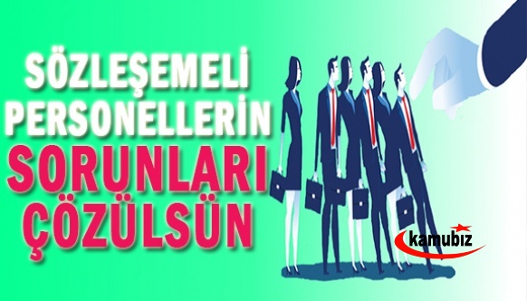 Sözleşmeli personellerin sorunları çözülmelidir