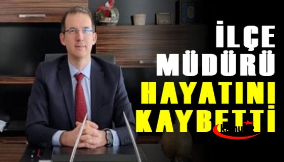 İlçe Müdürü kalp krizinden hayatını kaybetti