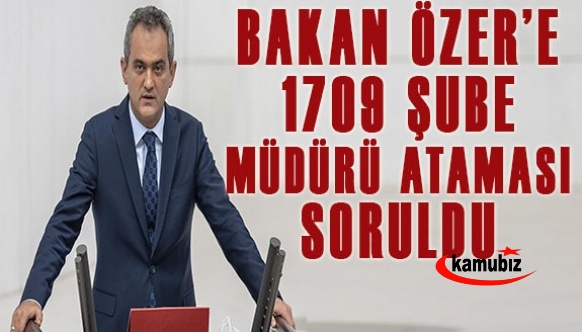 1709 şube müdürü atamasının iptali Milli Eğitim Bakanına soruldu