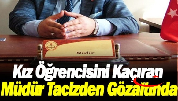 Kız öğrencisini kaçıran okul müdürü bu kez tacizden gözaltında