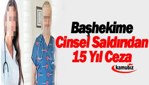 Başhekime, sedyede cinsel saldırıda bulunmaktan 15 yıl ceza