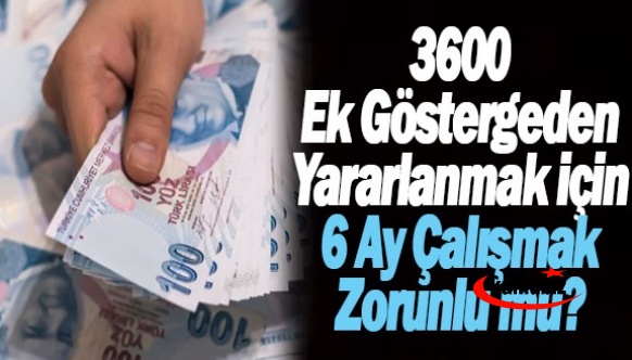 3600 ek göstergeden yararlanmak için 6 ay çalışma zorunluğu var mı?