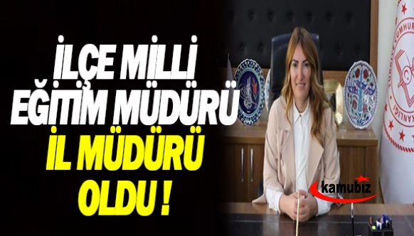 İlçe Milli Eğitim Müdürü İl Müdürü Olarak Atandı