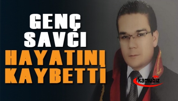 42 yaşındaki Cumhuriyet savcısı hayatını kaybetti