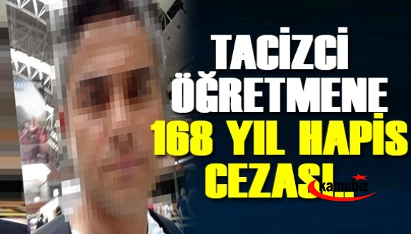 Tacizle suçlanan öğretmene 168 yıl hapis..