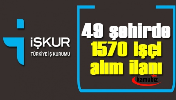 İŞKUR, 49 şehirde 1570 işçi alım ilanı! İşte alım yapılacak iller