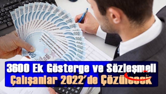 3600 ek gösterge ve sözleşmeli çalışanlar 2022'de çözülecek