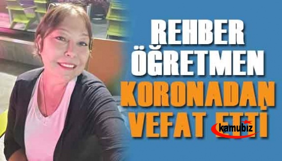 Rehber öğretmen koronadan vefat etti!