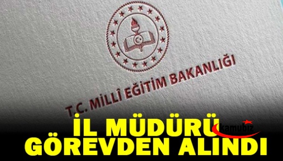 7 ay önce atanan il milli eğitim müdürü görevden alındı