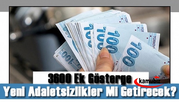 3600 Ek Gösterge Yeni Adaletsizlikler Mi Getirecek?