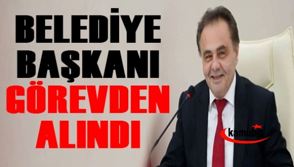 Son Dakika! O ilin Belediye Başkanı görevden uzaklaştırıldı