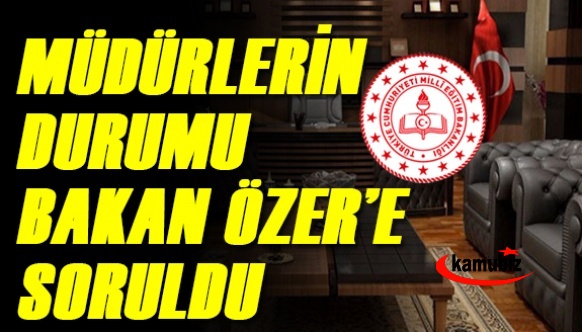 İlçe milli eğitim müdürleri ile il milli eğitim müdür yardımcılarının durumu Bakan'a soruldu