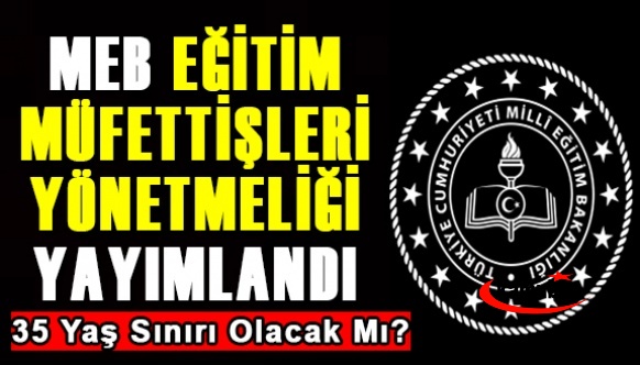 MEB Eğitim Müfettişleri Yönetmeliği 2022 Yayımlandı! 35 Yaş Sınırı Var mı?