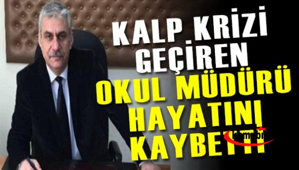 Kalp krizi geçiren okul müdürü hayatını kaybetti