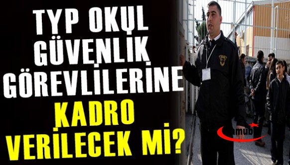 İŞKUR TYP okul güvenlik görevlilerine kadro verilecek mi?