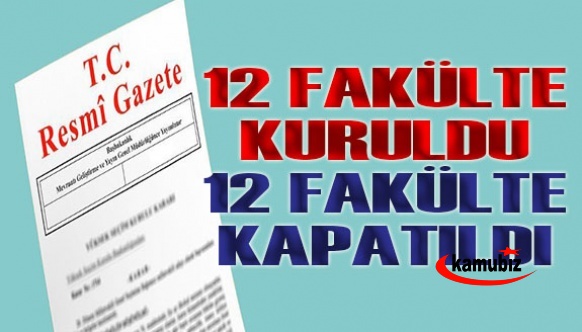 12 fakülte kuruldu 12 fakülte kapatıldı, 5 fakültenin ismi değişti