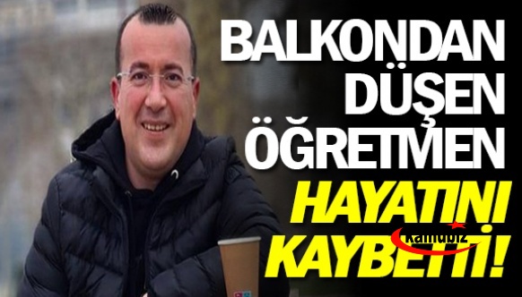 Balkondan düşen öğretmen yaşamını yitirdi