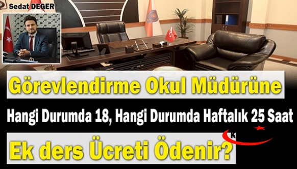 Görevlendirme Okul Müdürüne Hangi Durumda Haftalık 18, Hangi Durumda 25 Saat Ek Ders Ücreti Ödenir ?