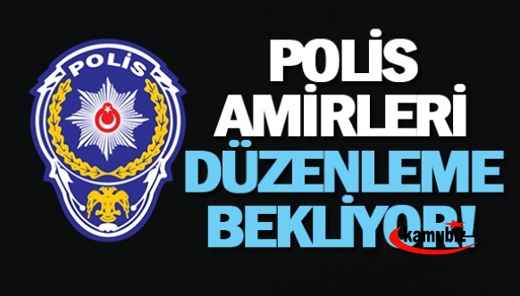 Polis amirleri bu düzenlemeyi bekliyor