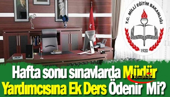 Hafta sonu sınavlarında görevli müdür yardımcılarına ek ders ücreti ödenir mi?