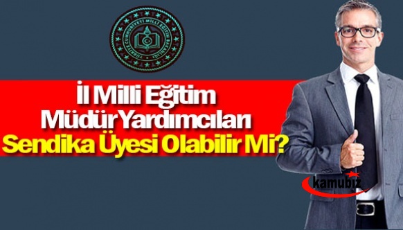 MEB il müdür yardımcıları hakkında karar! Sendika üyesi olabilecekler mi?