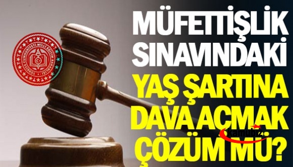 Eğitim müfettiş yardımcılığındaki yaş şartına dava açmak çözüm mü?