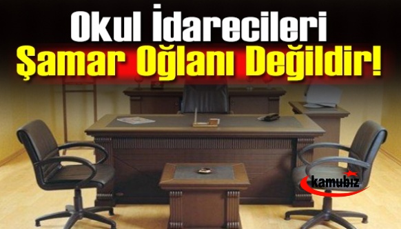 Okul idarecileri şamar oğlanı değildir.