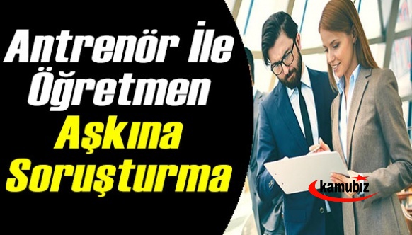 Antrenör ile öğretmen aşkına soruşturma