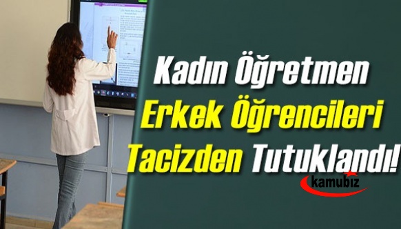 Kadın öğretmen erkek öğrencileri tacizden tutuklandı!