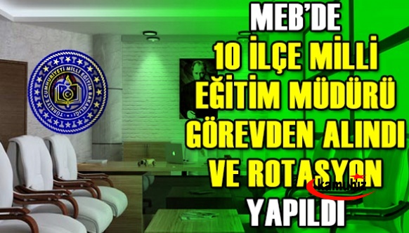 MEB 10 İlçe Müdürünü Görevden Aldı ve Rotasyon Yaptı