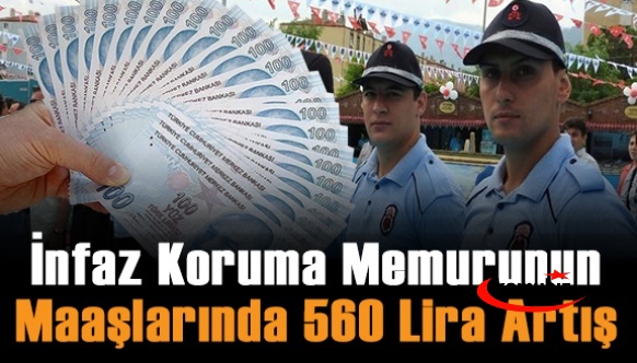 İnfaz koruma memurlarına müjde! Maaşlarında 560 lira artış olacak