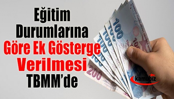 Hiç ek gösterge almayan memurlar ve eğitim durumlarına göre ek gösterge verilmesi TBMM gündeminde