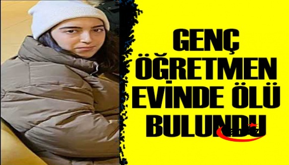 Yeni atanan öğretmen evinde ölü bulundu!