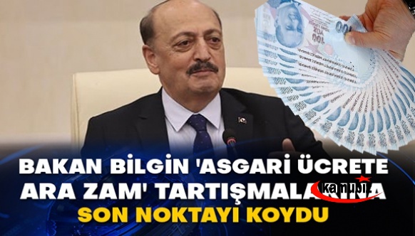 Bakan Bilgin 'asgari ücrete ara zam' tartışmalarına noktayı koydu