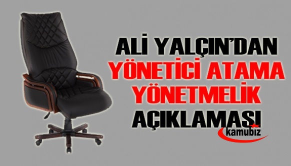 Ali Yalçın yönetici atama yönetmeliği değiştirilmesi gereken hususları açıkladı