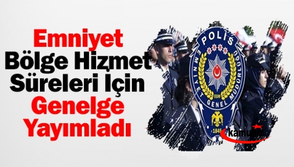 Emniyet, polislerin bölge hizmet süreleri içeren Genelgeyi yayımladı