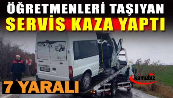 Öğretmenleri taşıyan servis kaza yaptı: 1'i ağır 7 yaralı