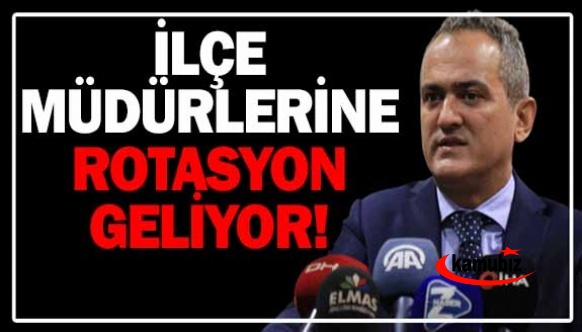 Milli Eğitim Bakanı açıkladı! İlçe Müdürlerine rotasyon geliyor!