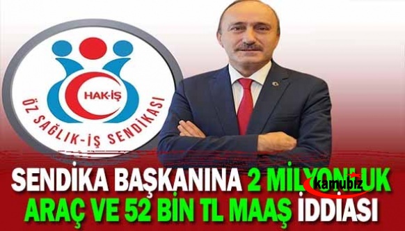 Sendika Başkanı 2 Milyonluk Araç Kullanıyor ve 52 Bin Lira Maaş Alıyor İddiası!