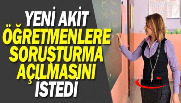 Yeni Akit Gazetesi, o öğretmenlere soruşturma açılmasını istedi